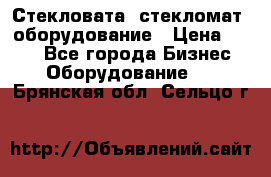 Стекловата /стекломат/ оборудование › Цена ­ 100 - Все города Бизнес » Оборудование   . Брянская обл.,Сельцо г.